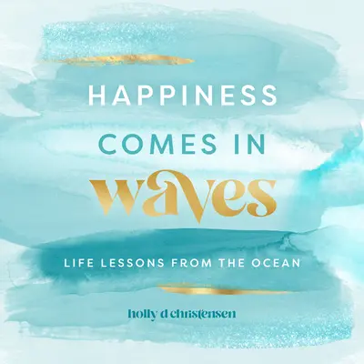 La felicidad viene en oleadas: Lecciones de vida desde el océanovolumen 7 - Happiness Comes in Waves: Life Lessons from the Oceanvolume 7