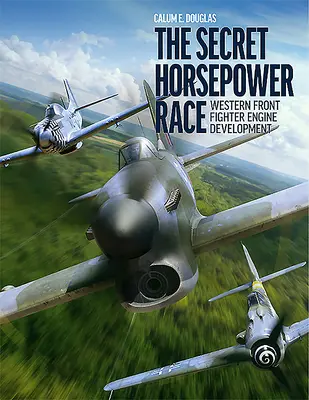 La carrera secreta de caballos de fuerza: desarrollo de motores de caza en el frente occidental - The Secret Horsepower Race: Western Front Fighter Engine Development