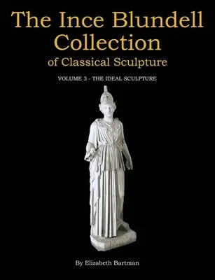 La colección Ince Blundell de escultura clásica: Volumen 3: La escultura ideal - The Ince Blundell Collection of Classical Sculpture: Volume 3: The Ideal Sculpture