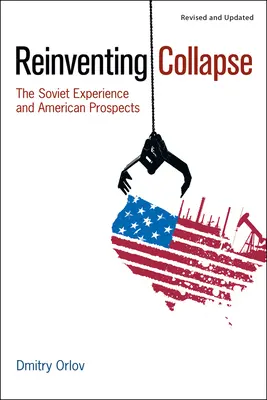 Reinventar el colapso: La experiencia soviética y las perspectivas estadounidenses - Reinventing Collapse: The Soviet Experience and American Prospects