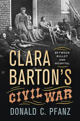 La guerra civil de Clara Barton: entre la bala y el hospital - Clara Barton's Civil War: Between Bullet and Hospital