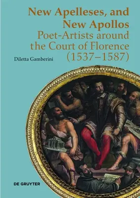 Nuevos Apeles y Nuevos Apolos: Poetas-artistas en torno a la corte de Florencia (1537-1587) - New Apelleses, and New Apollos: Poet-Artists Around the Court of Florence (1537-1587)