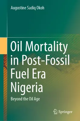 La mortalidad del petróleo en la Nigeria posterior a la era de los combustibles fósiles: Más allá de la era del petróleo - Oil Mortality in Post-Fossil Fuel Era Nigeria: Beyond the Oil Age