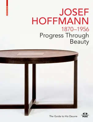 Josef Hoffmann 1870-1956: El progreso a través de la belleza: Guía de su obra - Josef Hoffmann 1870-1956: Progress Through Beauty: The Guide to His Oeuvre