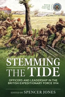 Stemming the Tide: Officers and Leadership in the British Expeditionary Force 1914 (Frenar la marea: oficiales y liderazgo en la fuerza expedicionaria británica de 1914) - Stemming the Tide: Officers and Leadership in the British Expeditionary Force 1914