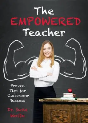 El profesor empoderado: Consejos probados para el éxito en el aula - The Empowered Teacher: Proven Tips for Classroom Success