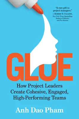 Pegamento: Cómo los jefes de proyecto crean equipos cohesionados, comprometidos y de alto rendimiento - Glue: How Project Leaders Create Cohesive, Engaged, High-Performing Teams