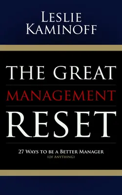 El gran reset de la gestión: 27 maneras de ser mejor gestor (de cualquier cosa) - The Great Management Reset: 27 Ways to Be a Better Manager (of Anything)