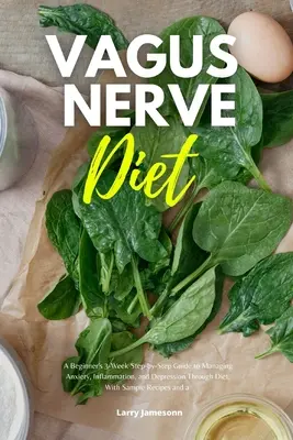 Dieta del Nervio Vago: Una guía paso a paso de 3 semanas para principiantes para controlar la ansiedad, la inflamación y la depresión a través de la dieta, con muestras de recetas. - Vagus Nerve Diet: A Beginner's 3-Week Step-by-Step Guide to Managing Anxiety, Inflammation, and Depression Through Diet, With Sample Rec