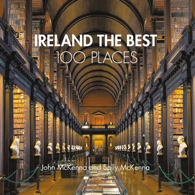 Irlanda los 100 Mejores Lugares: Lugares extraordinarios y dónde es mejor pasear, comer y dormir - Ireland the Best 100 Places: Extraordinary Places and Where Best to Walk, Eat and Sleep