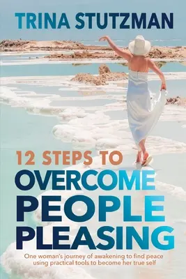 12 pasos para superar la complacencia de la gente: El viaje de una mujer que despierta para encontrar la paz, usando herramientas prácticas para llegar a ser su verdadero yo - 12 Steps to Overcome People Pleasing: One woman's journey of awakening to find peace, using practical tools to become her true self