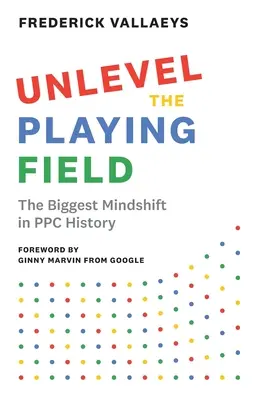 Unlevel the Playing Field: El mayor cambio de mentalidad en la historia del PPC - Unlevel the Playing Field: The Biggest Mindshift in PPC History