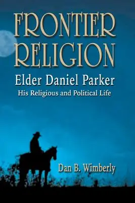 Religión de frontera: Elder Daniel Parker - Su vida religiosa y política - Frontier Religion: Elder Daniel Parker - His Religious and Political Life