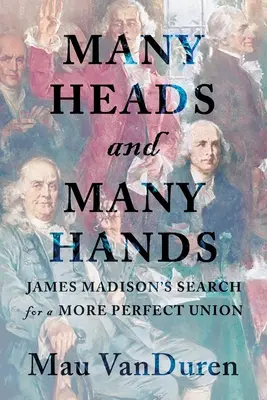 Muchas cabezas y muchas manos: La búsqueda de James Madison de una unión más perfecta - Many Heads and Many Hands: James Madison's Search for a More Perfect Union