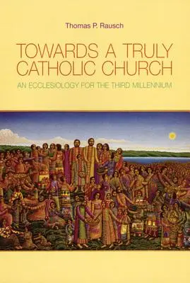 Hacia una Iglesia verdaderamente católica: Una eclesiología para el tercer milenio - Towards a Truly Catholic Church: An Ecclesiology for the Third Millennium