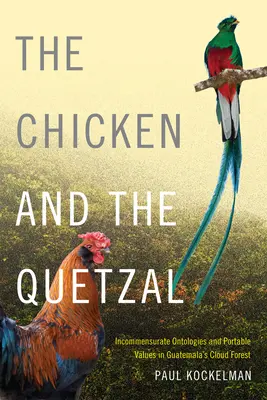 La gallina y el quetzal: Ontologías incompatibles y valores portátiles en el bosque nuboso de Guatemala - The Chicken and the Quetzal: Incommensurate Ontologies and Portable Values in Guatemala's Cloud Forest