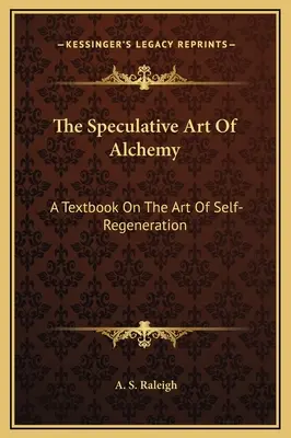 El Arte Especulativo De La Alquimia: Libro De Texto Sobre El Arte De La Autoregeneración - The Speculative Art Of Alchemy: A Textbook On The Art Of Self-Regeneration