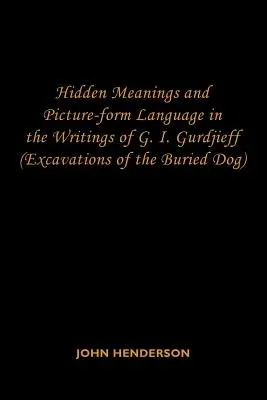 Significados ocultos y lenguaje en forma de imagen en los escritos de G.I. Gurdjieff: (Excavaciones del perro enterrado) - Hidden Meanings and Picture-form Language in the Writings of G.I. Gurdjieff: (Excavations of the Buried Dog)