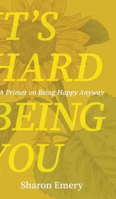 Es difícil ser tú: A Primer on Being Happy Anyway - It's Hard Being You: A Primer on Being Happy Anyway