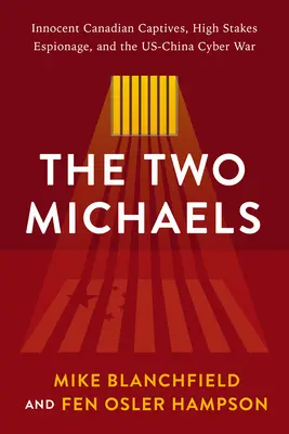 Los dos Michaels: Cautivos canadienses inocentes y espionaje de alto riesgo en la guerra cibernética entre Estados Unidos y China - The Two Michaels: Innocent Canadian Captives and High Stakes Espionage in the Us-China Cyber War