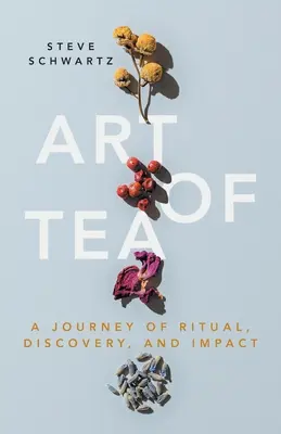 El arte del té: Un viaje de rituales, descubrimientos e impacto - Art of Tea: A Journey of Ritual, Discovery, and Impact