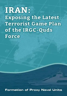 IRÁN-Exposición del último plan de juego terrorista de la IRGC-Quds Force: Formación de unidades navales por poderes - IRAN-Exposing the Latest Terrorist Game Plan of the IRGC-Quds Force: Formation of Proxy Naval Units