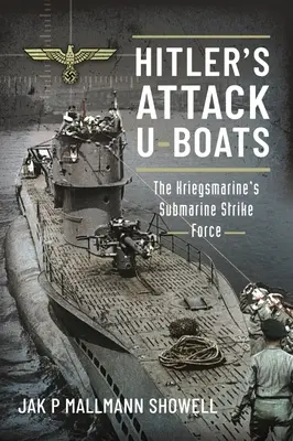 Los submarinos de ataque de Hitler: La fuerza de ataque submarina de la Kriegsmarine - Hitler's Attack U-Boats: The Kriegsmarine's Submarine Strike Force