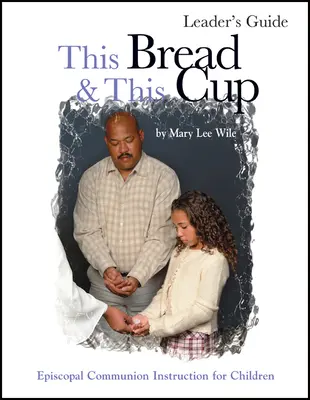 Este pan y este cáliz - Guía para líderes: Estudio sobre la Comunión Episcopal - This Bread and This Cup Leaders Guide: Episcopal Communion Study