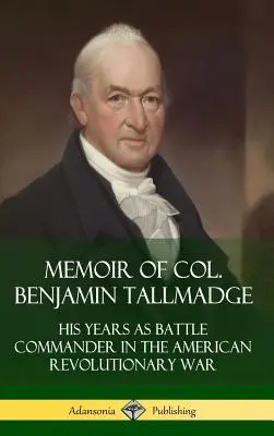 Memorias del coronel Benjamin Tallmadge: Sus años como comandante de batalla en la Guerra Revolucionaria Americana (Tapa dura) - Memoir of Col. Benjamin Tallmadge: His Years as Battle Commander in the American Revolutionary War (Hardcover)