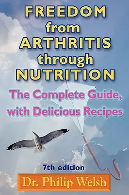 Libertad de la artritis a través de la nutrición: La guía completa, con deliciosas recetas - Freedom from Arthritis Through Nutrition: The Complete Guide, with Delicious Recipes