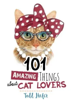 101 cosas sorprendentes sobre los amantes de los gatos - 101 Amazing Things about Cat Lovers