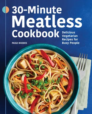 Libro de cocina de 30 minutos sin carne: Deliciosas recetas vegetarianas para gente ocupada - 30-Minute Meatless Cookbook: Delicious Vegetarian Recipes for Busy People