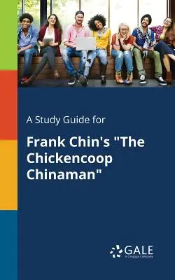 A Study Guide for Frank Chin's The Chickencoop Chinaman (El chino del gallinero) - A Study Guide for Frank Chin's the Chickencoop Chinaman