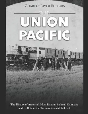 La Union Pacific: La historia de la compañía ferroviaria más famosa de Estados Unidos y su papel en el ferrocarril transcontinental - The Union Pacific: The History of America's Most Famous Railroad Company and Its Role in the Transcontinental Railroad