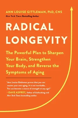 Longevidad Radical: El Poderoso Plan para Agudizar su Cerebro, Fortalecer su Cuerpo y Revertir los Síntomas del Envejecimiento - Radical Longevity: The Powerful Plan to Sharpen Your Brain, Strengthen Your Body, and Reverse the Symptoms of Aging