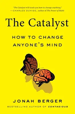 El catalizador: cómo hacer cambiar de opinión a cualquiera - The Catalyst: How to Change Anyone's Mind