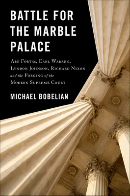 La batalla por el Palacio de Mármol: Abe Fortas, Lyndon Johnson, Earl Warren, Richard Nixon y la forja del Tribunal Supremo moderno - Battle for the Marble Palace: Abe Fortas, Lyndon Johnson, Earl Warren, Richard Nixon and the Forging of the Modern Supreme Court