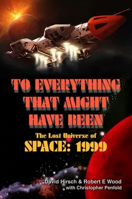 Por todo lo que podría haber sido: El universo perdido de Space: 1999 - To Everything That Might Have Been: The Lost Universe Of Space: 1999