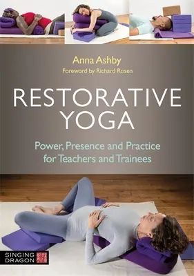 Yoga Restaurativo: Poder, Presencia y Práctica para Profesores y Aprendices - Restorative Yoga: Power, Presence and Practice for Teachers and Trainees