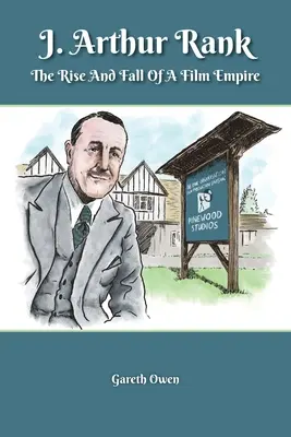 J. Arthur Rank - Auge y declive de su imperio cinematográfico - J. Arthur Rank - The Rise and Fall of His Film Empire