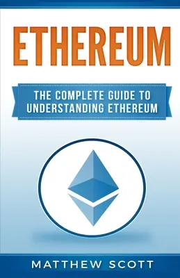 Ethereum: La guía completa para entender Ethereum - Ethereum: The Complete Guide to Understanding Ethereum