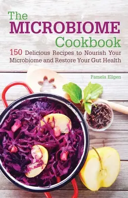 El libro de cocina del microbioma: 150 deliciosas recetas para nutrir tu microbioma y restaurar tu salud intestinal - The Microbiome Cookbook: 150 Delicious Recipes to Nourish Your Microbiome and Restore Your Gut Health