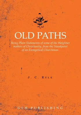 Viejos caminos: En el que se exponen sin rodeos algunas de las cuestiones más importantes del cristianismo, desde el punto de vista de un eclesiástico evangélico. - Old Paths: Being Plain Statements of some of the Weightier matters of Christianity, from the Standpoint of an Evangelical Churchm