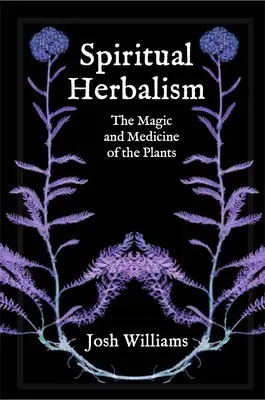 Herboristería espiritual: La magia y la medicina de las plantas - Spiritual Herbalism: The Magic and Medicine of the Plants