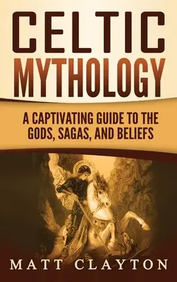 Mitología Celta: Guía cautivadora de dioses, sagas y creencias - Celtic Mythology: A Captivating Guide to the Gods, Sagas and Beliefs