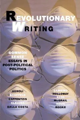 Escritura revolucionaria: Ensayos de sentido común en la política pospolítica - Revolutionary Writing: Common Sense Essays in Post-Political Politics