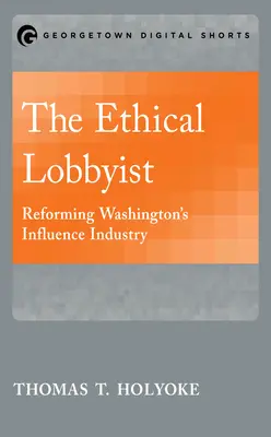 El lobista ético: La reforma de la industria de la influencia en Washington - The Ethical Lobbyist: Reforming Washington's Influence Industry