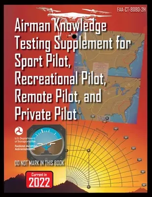 Suplemento del examen de conocimientos de aviador para piloto deportivo, piloto recreativo, piloto remoto y piloto privado: Faa-Ct-8080-2h - Airman Knowledge Testing Supplement for Sport Pilot, Recreational Pilot, Remote Pilot, and Private Pilot: Faa-Ct-8080-2h