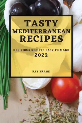 Recetas mediterráneas 2022: deliciosas recetas fáciles de preparar - Tasty Mediterranean Recipes 2022: Delicious Recipes Easy to Make