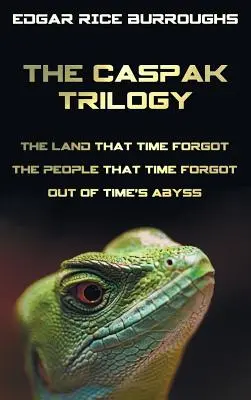 La trilogía Caspak: La tierra que el tiempo olvidó, El pueblo que el tiempo olvidó y Fuera del abismo del tiempo. (Completa e íntegra). - The Caspak Trilogy; The Land That Time Forgot, the People That Time Forgot and Out of Time's Abyss. (Complete and Unabridged).